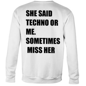 She Said Techno Or Me Sometimes Miss Her Shirt