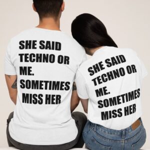 She Said Techno Or Me Sometimes Miss Her Shirt