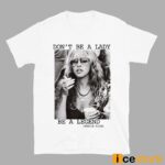 Stevie Nicks Don’t Be A Lady Be A Legend Shirt