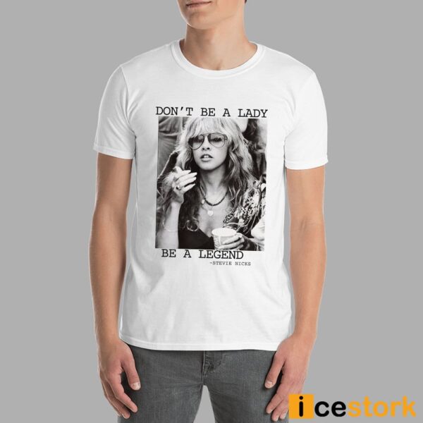 Stevie Nicks Don’t Be A Lady Be A Legend Shirt