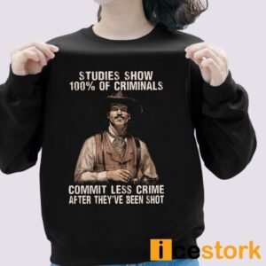 Studies Show 100% Of Criminals Commit Less Crime After They've Been Shot Shirt