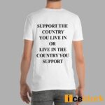 Support The Country You Live In Or Live In The Country You Support Shirt