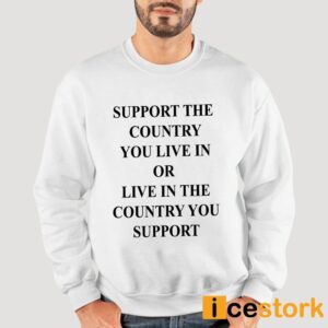 Support The Country You Live In Or Live In The Country You Support Shirt