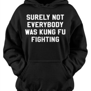 Surely Not Everybody Was Kung Fu Fighting Shirt