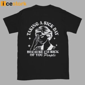 Taking A Sick Day Because I'm Sick Of You People Shirt