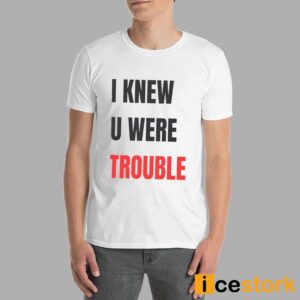 Taylor I Knew U Were Trouble T Shirt