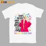 Taylor Shade Never Made Anybody Less Gay You Need To Calm Down Shirt