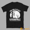 The Only Place A Pedophile Should Be Hanging Around Shirt