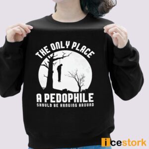 The Only Place A Pedophile Should Be Hanging Around Shirt