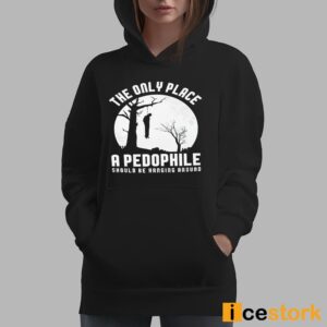 The Only Place A Pedophile Should Be Hanging Around Shirt