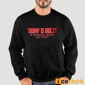 Trump Is Guilty Of Obstructing Socialism And Tyranny Shirt