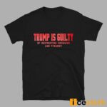 Trump Is Guilty Of Obstructing Socialism And Tyranny Shirt