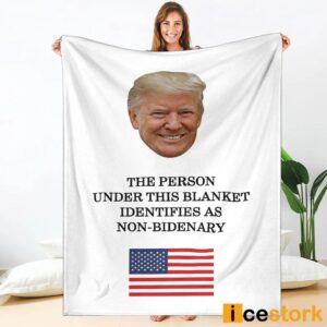 Trump The Person Under This Blanket Identifies As Non Bidenary Blanket 4