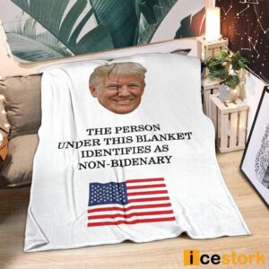 Trump The Person Under This Blanket Identifies As Non Bidenary Blanket 6