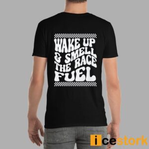 Wake Up And Smell The Race Fuel Shirt