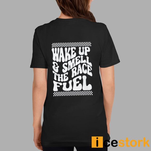 Wake Up And Smell The Race Fuel Shirt