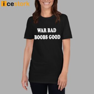 War Bad Boobs Good Shirt