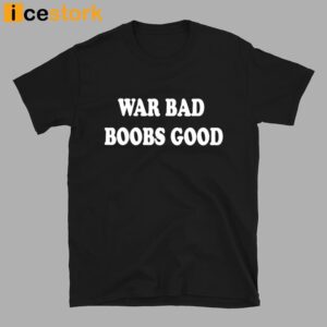 War Bad Boobs Good Shirt