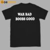 War Bad Boobs Good Shirt