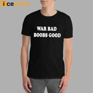 War Bad Boobs Good Shirt