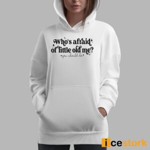 Who's Afraid Of Little Old Me You Should Be Shirt