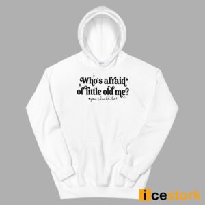 Who's Afraid Of Little Old Me You Should Be Shirt