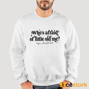 Who's Afraid Of Little Old Me You Should Be Shirt