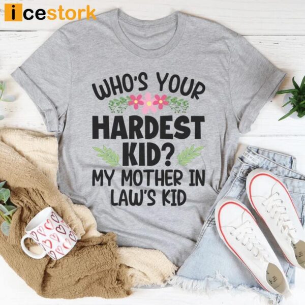 Who’s Your Hardest Kid My Mother In Law’s Kid Shirt
