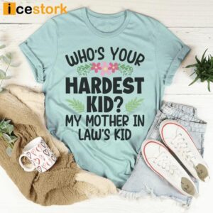 Who's Your Hardest Kid My Mother In Law's Kid Shirt