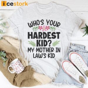 Who's Your Hardest Kid My Mother In Law's Kid Shirt