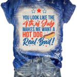 Women’s You Look Like The 4th Of July Makes Me Want A Hot Dog Real Bad Independence Day Shirt