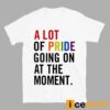 A Lot Of Pride Going On At The Moment Shirt