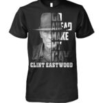 Clint Eastwood Go Head Make My Day Shirt