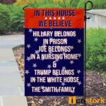 Custom Family Name In This House We Believe Hillary Belongs In Prison Joe Belongs In A Nursing Home Trump Belongs In The White House Flag