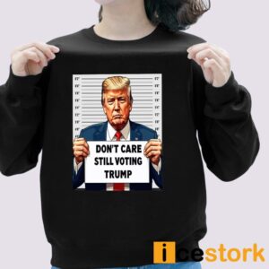 Don't Care Still Voting Trump Shirt