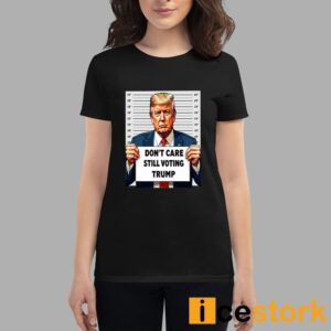 Don't Care Still Voting Trump Shirt