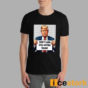 Don't Care Still Voting Trump Shirt