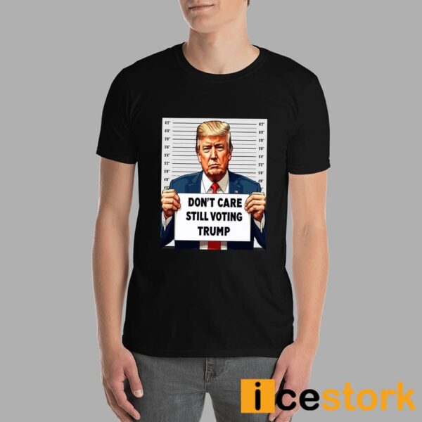 Don’t Care Still Voting Trump Shirt