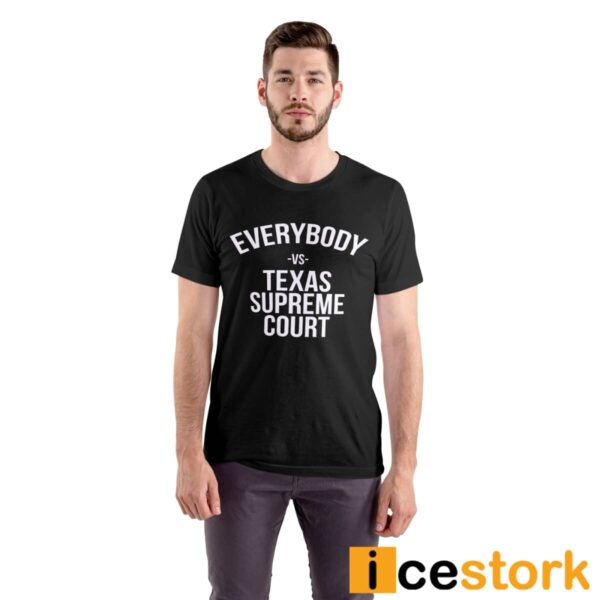 Everybody Vs Texas Supreme Court Shirt