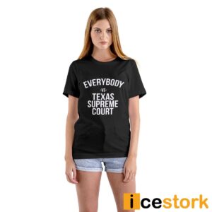 Everybody Vs Texas Supreme Court Shirt