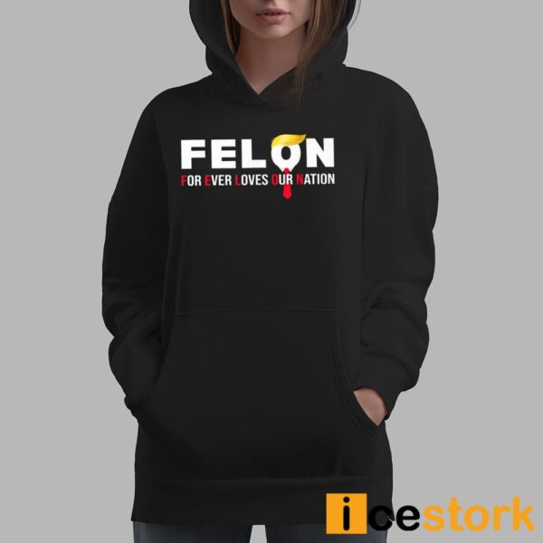 Felon For Ever Loves Our Nation Shirt