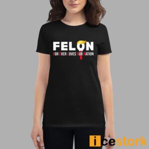 Felon For Ever Loves Our Nation Shirt