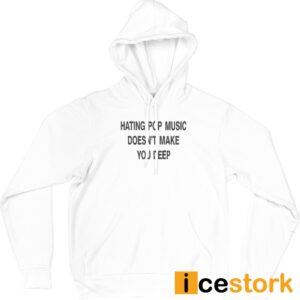 Hating Pop Music Doesn't Make You Deep Shirt