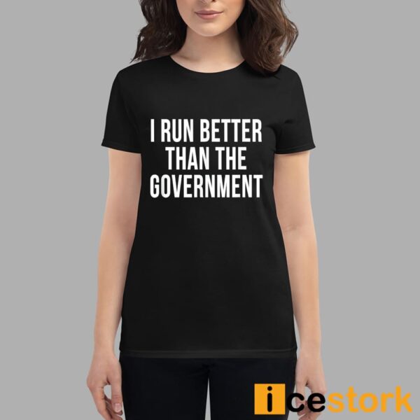 I Run Better Than The Government Shirt