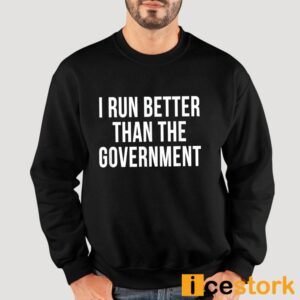 I Run Better Than The Government Shirt