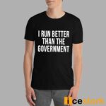 I Run Better Than The Government Shirt