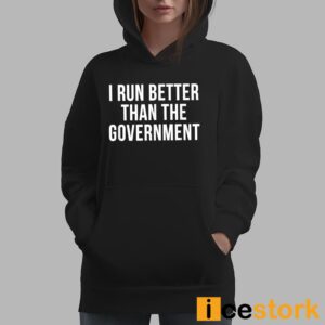 I Run Better Than The Government Shirt