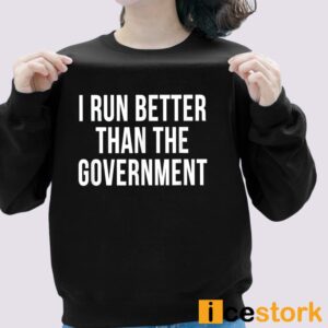 I Run Better Than The Government Shirt