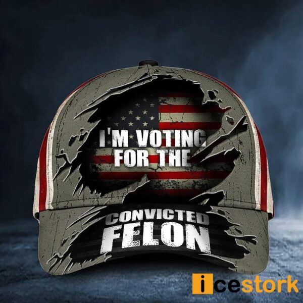 I’m Voting For The Convicted Felon Hat