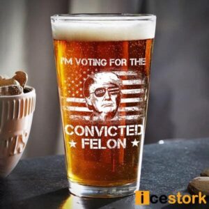 I'm Voting For The Convicted Felon Trump 2024 Beer Glass